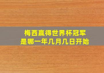 梅西赢得世界杯冠军是哪一年几月几日开始