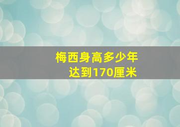 梅西身高多少年达到170厘米