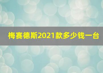 梅赛德斯2021款多少钱一台