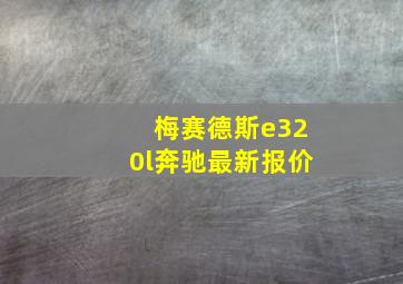 梅赛德斯e320l奔驰最新报价