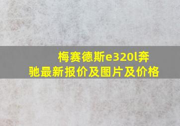 梅赛德斯e320l奔驰最新报价及图片及价格