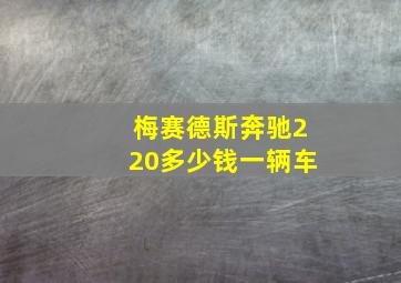 梅赛德斯奔驰220多少钱一辆车