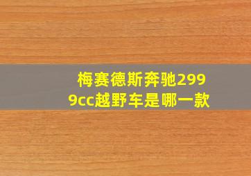 梅赛德斯奔驰2999cc越野车是哪一款