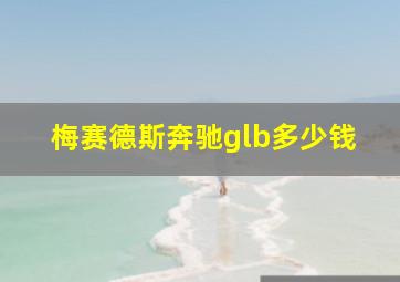 梅赛德斯奔驰glb多少钱