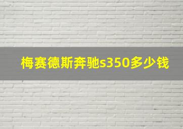 梅赛德斯奔驰s350多少钱