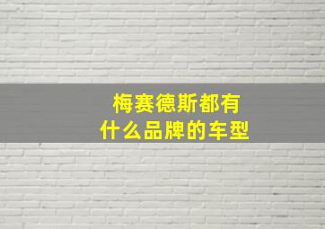 梅赛德斯都有什么品牌的车型