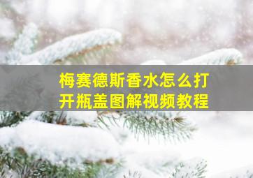 梅赛德斯香水怎么打开瓶盖图解视频教程