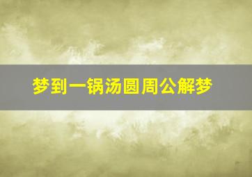 梦到一锅汤圆周公解梦