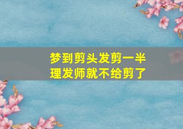 梦到剪头发剪一半理发师就不给剪了