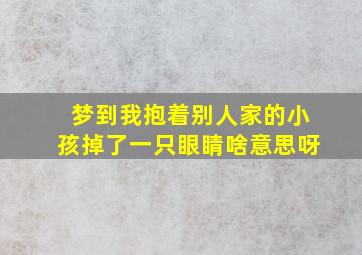 梦到我抱着别人家的小孩掉了一只眼睛啥意思呀