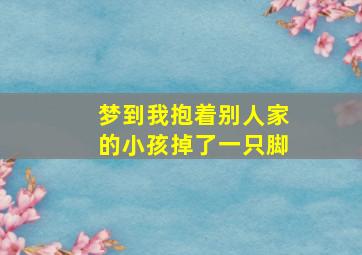 梦到我抱着别人家的小孩掉了一只脚