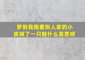 梦到我抱着别人家的小孩掉了一只鞋什么意思呀