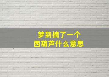 梦到摘了一个西葫芦什么意思