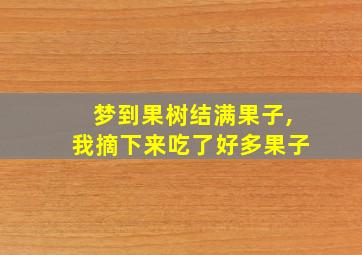 梦到果树结满果子,我摘下来吃了好多果子