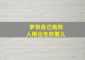 梦到自己抱别人刚出生的婴儿