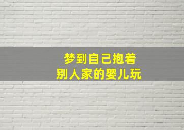 梦到自己抱着别人家的婴儿玩