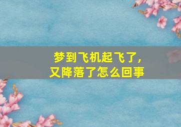 梦到飞机起飞了,又降落了怎么回事