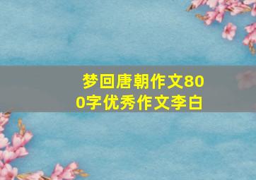 梦回唐朝作文800字优秀作文李白