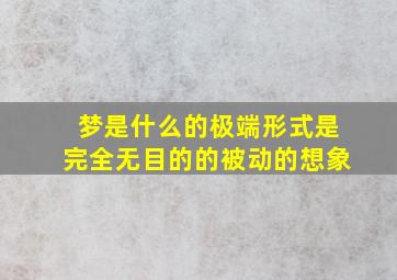 梦是什么的极端形式是完全无目的的被动的想象