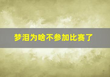 梦泪为啥不参加比赛了