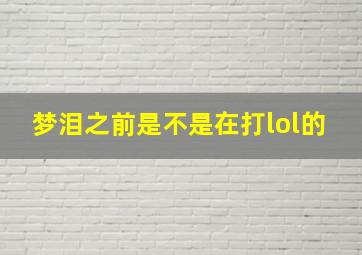 梦泪之前是不是在打lol的