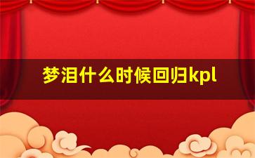 梦泪什么时候回归kpl