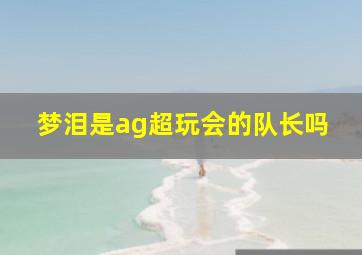 梦泪是ag超玩会的队长吗