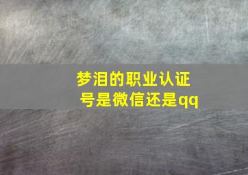 梦泪的职业认证号是微信还是qq