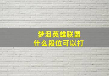 梦泪英雄联盟什么段位可以打