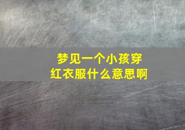 梦见一个小孩穿红衣服什么意思啊