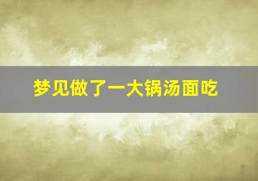 梦见做了一大锅汤面吃