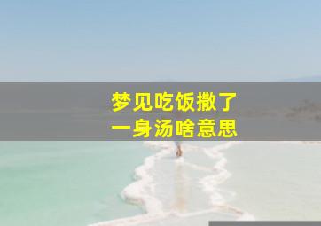 梦见吃饭撒了一身汤啥意思