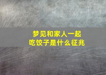 梦见和家人一起吃饺子是什么征兆