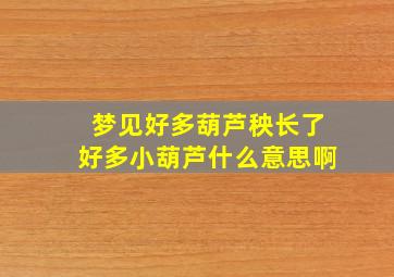 梦见好多葫芦秧长了好多小葫芦什么意思啊