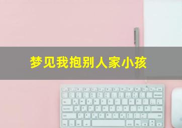 梦见我抱别人家小孩