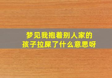 梦见我抱着别人家的孩子拉屎了什么意思呀