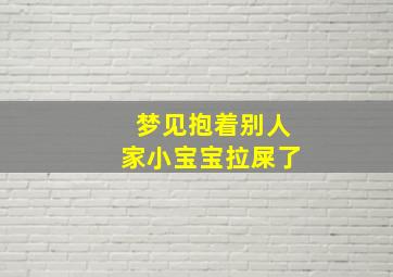 梦见抱着别人家小宝宝拉屎了