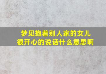 梦见抱着别人家的女儿很开心的说话什么意思啊