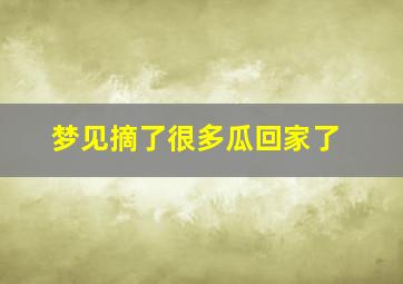 梦见摘了很多瓜回家了