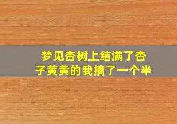 梦见杏树上结满了杏子黄黄的我摘了一个半