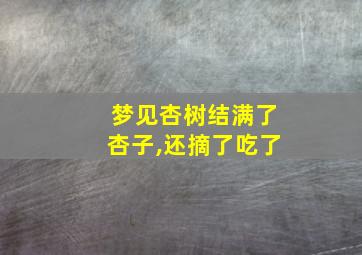 梦见杏树结满了杏子,还摘了吃了