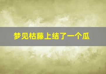 梦见枯藤上结了一个瓜