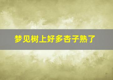 梦见树上好多杏子熟了