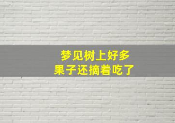 梦见树上好多果子还摘着吃了