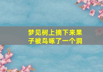 梦见树上摘下来果子被鸟啄了一个洞