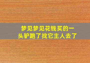 梦见梦见花钱买的一头驴跑了找它主人去了