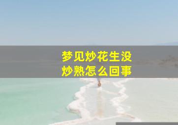 梦见炒花生没炒熟怎么回事