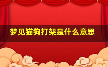 梦见猫狗打架是什么意思