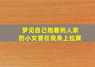 梦见自己抱着别人家的小女婴在我身上拉屎