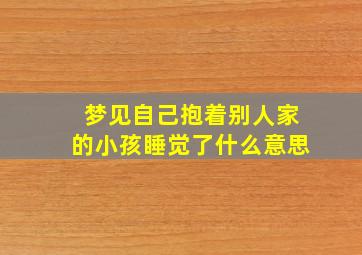 梦见自己抱着别人家的小孩睡觉了什么意思